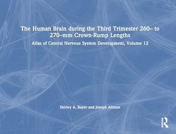 portada The Human Brain During the Third Trimester 260– to 270–Mm Crown-Rump Lengths: Atlas of Central Nervous System Development, Volume 12 (Atlas of Central Nervous System Development, 12) (in English)