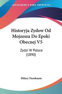 portada Historyja Zydow Od Mojzesza Do Epoki Obecnej V5: Zydzi W Polsce (1890)