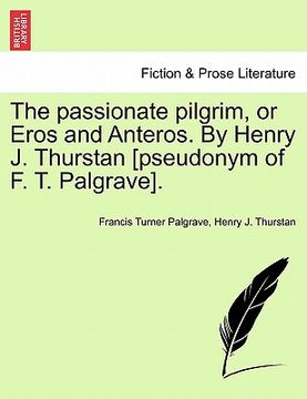 portada the passionate pilgrim, or eros and anteros. by henry j. thurstan [pseudonym of f. t. palgrave]. (en Inglés)