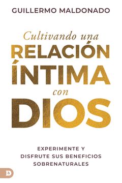 portada Cultivando una Relación Íntima con Dios: Experimente y Disfrute sus Beneficios Sobrenaturales (in Spanish)