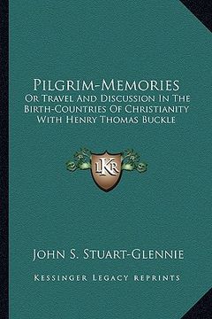 portada pilgrim-memories: or travel and discussion in the birth-countries of christianity with henry thomas buckle (en Inglés)