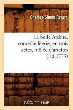 portada La Belle Arsène, Comédie-Féerie, En Trois Actes, Mêlée d'Ariettes, (Éd.1773) (in French)