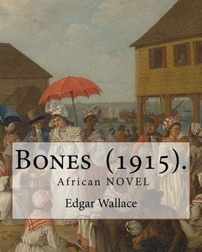 portada Bones (1915). By: Edgar Wallace: Bones. Being Further Adventures in Mr. Commissioner Sanders' Country
