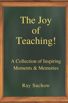 portada The Joy of Teaching!: A Collection of Inspiring Moments & Memories (in English)
