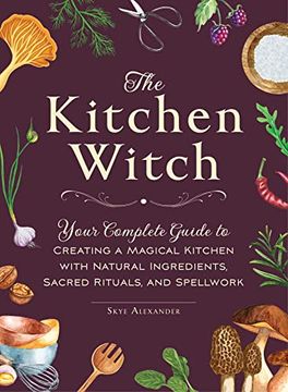 portada The Kitchen Witch: Your Complete Guide to Creating a Magical Kitchen With Natural Ingredients, Sacred Rituals, and Spellwork (House Witch) (en Inglés)