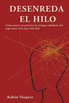 portada Desenreda el Hilo: Cómo Poner en Práctica la Antigua Sabiduría del Yoga Para Vivir una Vida Feliz (in Spanish)