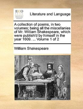 portada a collection of poems, in two volumes; being all the miscellanies of mr. william shakespeare, which were publish'd by himself in the year 1609. ... (in English)