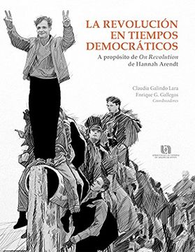 portada La Revolucion en Tiempos Democraticos a Proposito de on Revolution de Hannah Arendt (2015) Ccsh