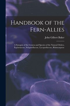 portada Handbook of the Fern-allies: a Synopsis of the Genera and Species of the Natural Orders, Equisetaceae, Selaginellaceae, Lycopodiaceae, Rhizocarpeae (in English)