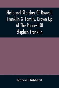 portada Historical Sketches Of Roswell Franklin & Family, Drawn Up At The Request Of Stephen Franklin (in English)