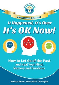 portada It Happened, It's Over, It's OK Now - PREMIUM EDITION: How to Let Go of the Past and Heal Your Mind, Memory and Emotions