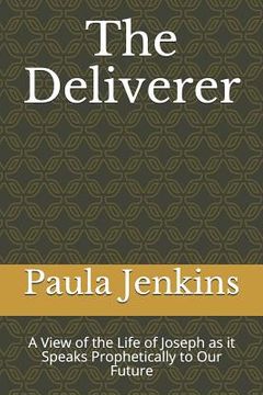 portada The Deliverer: A View of the Life of Joseph as It Speaks Prophetically to Our Future (en Inglés)
