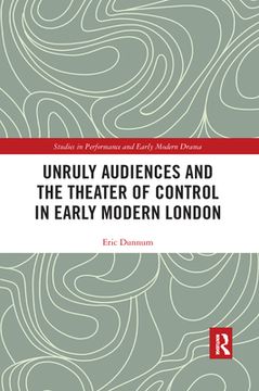 portada Unruly Audiences and the Theater of Control in Early Modern London (Studies in Performance and Early Modern Drama) [Soft Cover ] 