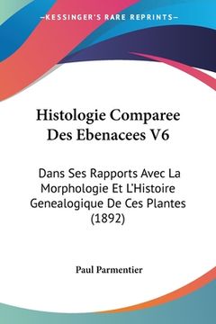 portada Histologie Comparee Des Ebenacees V6: Dans Ses Rapports Avec La Morphologie Et L'Histoire Genealogique De Ces Plantes (1892) (en Francés)
