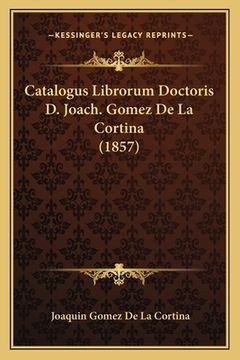 portada Catalogus Librorum Doctoris D. Joach. Gomez De La Cortina (1857) (en Latin)