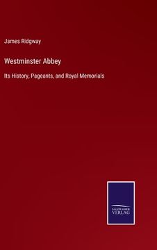 portada Westminster Abbey: Its History, Pageants, and Royal Memorials (en Inglés)
