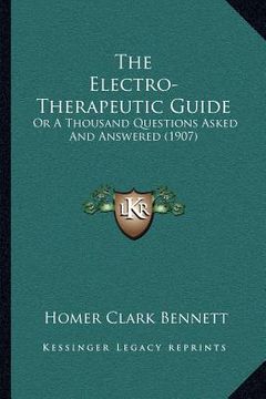 portada the electro-therapeutic guide: or a thousand questions asked and answered (1907) (en Inglés)