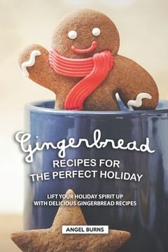 portada Gingerbread Recipes for the Perfect Holiday: Lift your Holiday Spirit up with Delicious Gingerbread Recipes (en Inglés)