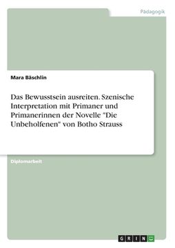 portada Das Bewusstsein ausreiten. Szenische Interpretation mit Primaner und Primanerinnen der Novelle "Die Unbeholfenen" von Botho Strauss (en Alemán)