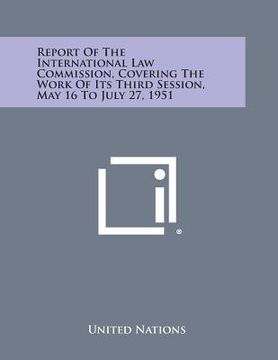 portada Report of the International Law Commission, Covering the Work of Its Third Session, May 16 to July 27, 1951 (in English)