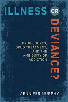 portada Illness or Deviance? Drug Courts, Drug Treatment, and the Ambiguity of Addiction (en Inglés)