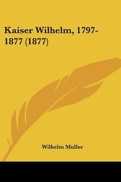 portada kaiser wilhelm, 1797-1877 (1877) (in English)