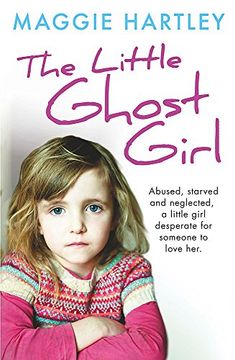 portada The Little Ghost Girl: Abused Starved and Neglected. A Little Girl Desperate for Someone to Love Her
