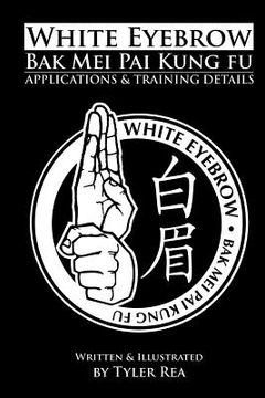 portada White Eyebrow Bak Mei Pai Kung-Fu Applications and Training Details (Volume 1)