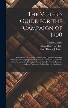 portada The Voter's Guide for the Campaign of 1900: Great Issues and National Leaders; Live Questions of the Day Discussed, Including Imperialism, Expansion, (in English)