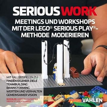 portada Serious Work: Meetings und Workshops mit der Lego® Serious Play® Methode Moderieren (en Alemán)