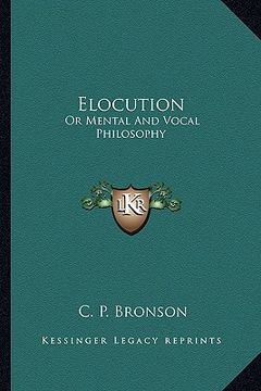 portada elocution: or mental and vocal philosophy: involving the principles of reading and speaking, and designed for the development and