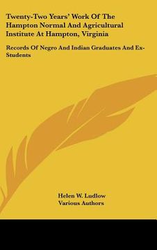portada twenty-two years' work of the hampton normal and agricultural institute at hampton, virginia: records of negro and indian graduates and ex-students (en Inglés)