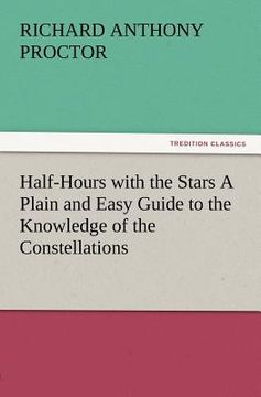 portada half-hours with the stars a plain and easy guide to the knowledge of the constellations (en Inglés)