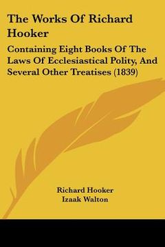 portada the works of richard hooker: containing eight books of the laws of ecclesiastical polity, and several other treatises (1839) (en Inglés)