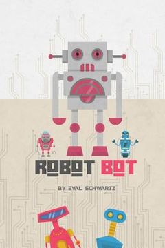 portada Robot Bot: A group of sweet and friendly robots. Each one has a unique character and an educational message. (en Inglés)