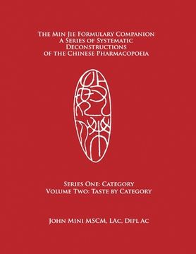 portada The Min Jie Formulary Companion: A Series of Systematic Deconstructions of the Chinese Pharmacopoeia Series One: Category Volume Two: Taste by Categor (en Inglés)