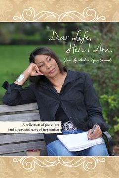 portada Dear Life, Here I Am. Sincerely, Andrea Lynn Samuels: A collection of prose, art and a personal story of inspiration (en Inglés)
