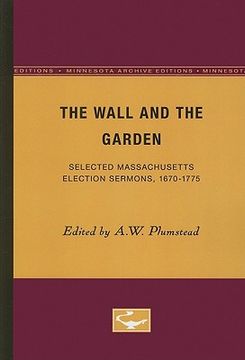 portada the wall and the garden: selected massachusetts election sermons, 1670-1775 (en Inglés)