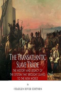 portada The Transatlantic Slave Trade: The History and Legacy of the System that Brought Slaves to the New World (en Inglés)