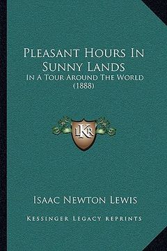 portada pleasant hours in sunny lands: in a tour around the world (1888) (en Inglés)