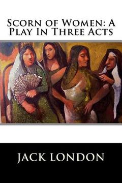 portada Scorn of Women: A Play In Three Acts (in English)