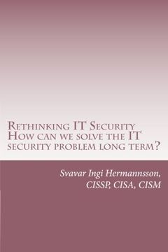 portada Rethinking IT Security: What needs to be said. How can we solve the IT security problem long term?