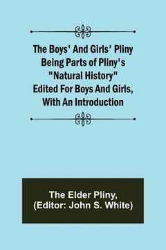 portada The Boys' and Girls' Pliny; Being parts of Pliny's Natural History edited for boys and girls, with an Introduction (en Inglés)