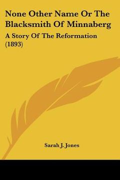 portada none other name or the blacksmith of minnaberg: a story of the reformation (1893) (en Inglés)