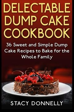 portada Delectable Dump Cake Cookbook: 36 Sweet and Simple Dump Cake Recipes to Bake for the Whole Family