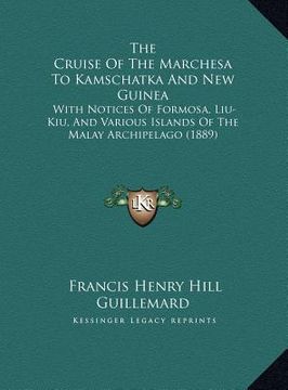 portada the cruise of the marchesa to kamschatka and new guinea: with notices of formosa, liu-kiu, and various islands of the malay archipelago (1889)