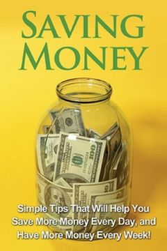 portada Saving Money: Simple tips that will help you save more money every day, and have more money every week!
