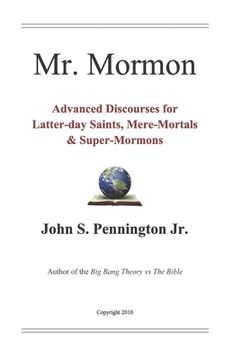 portada Mr. Mormon: Advanced Discourses for Latter-day Saints, Mere-Mortals & Super-Mormons (en Inglés)