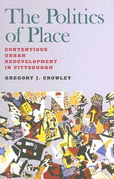 portada the politics of place: contentious urban redevelopment in pittsburgh (en Inglés)