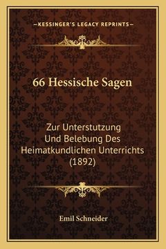 portada 66 Hessische Sagen: Zur Unterstutzung Und Belebung Des Heimatkundlichen Unterrichts (1892) (en Alemán)
